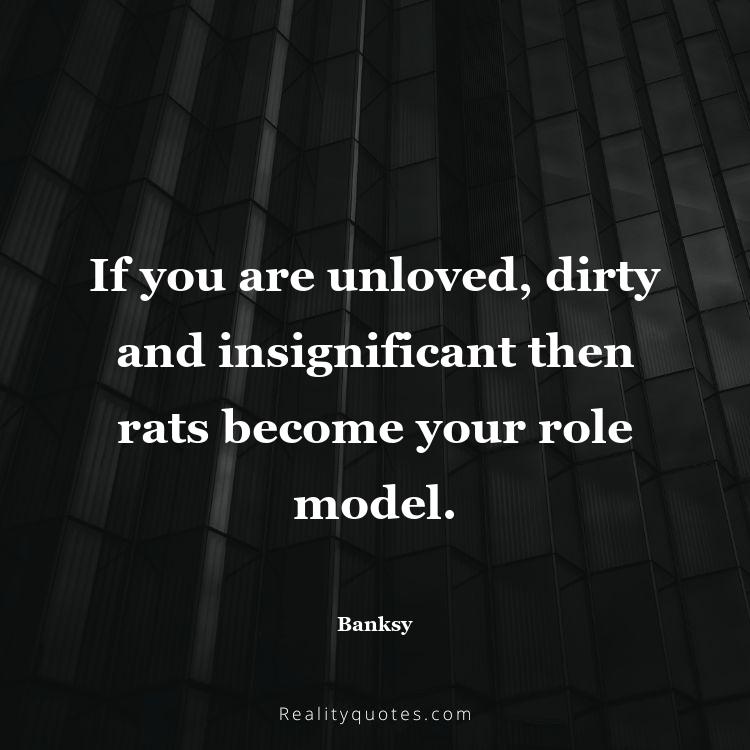 20. If you are unloved, dirty and insignificant then rats become your role model.
