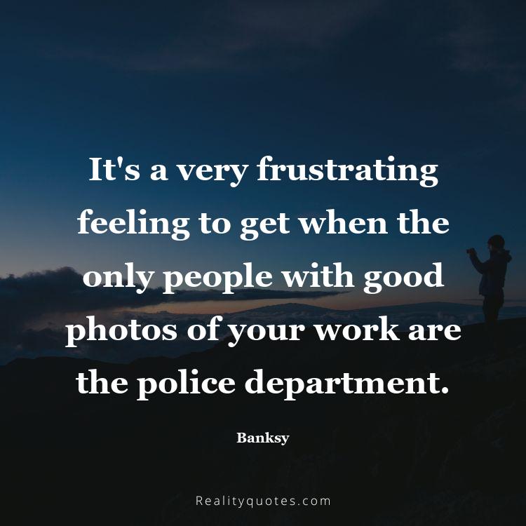 23. It's a very frustrating feeling to get when the only people with good photos of your work are the police department.