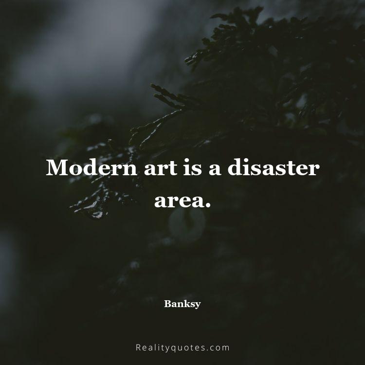 29. Modern art is a disaster area.