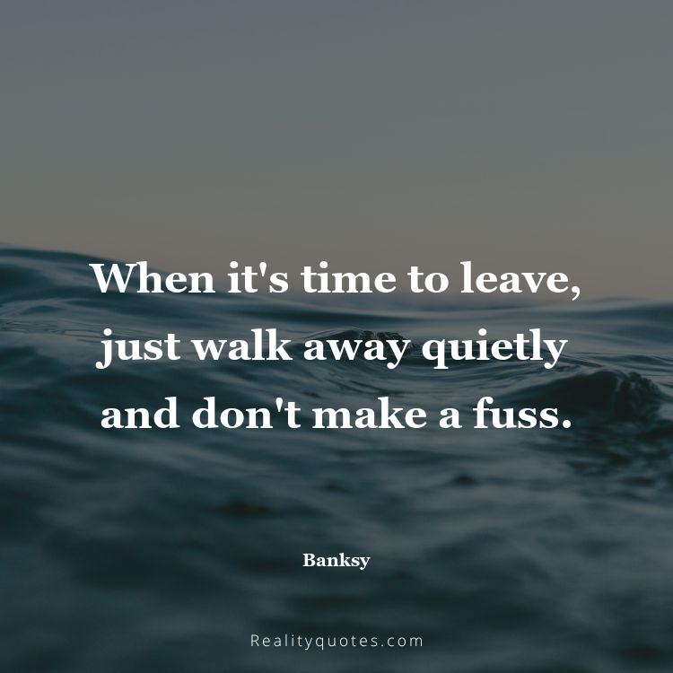 48. When it's time to leave, just walk away quietly and don't make a fuss.