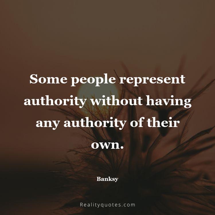 59. Some people represent authority without having any authority of their own.
