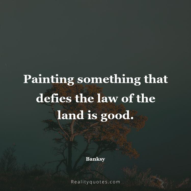 9. Painting something that defies the law of the land is good.