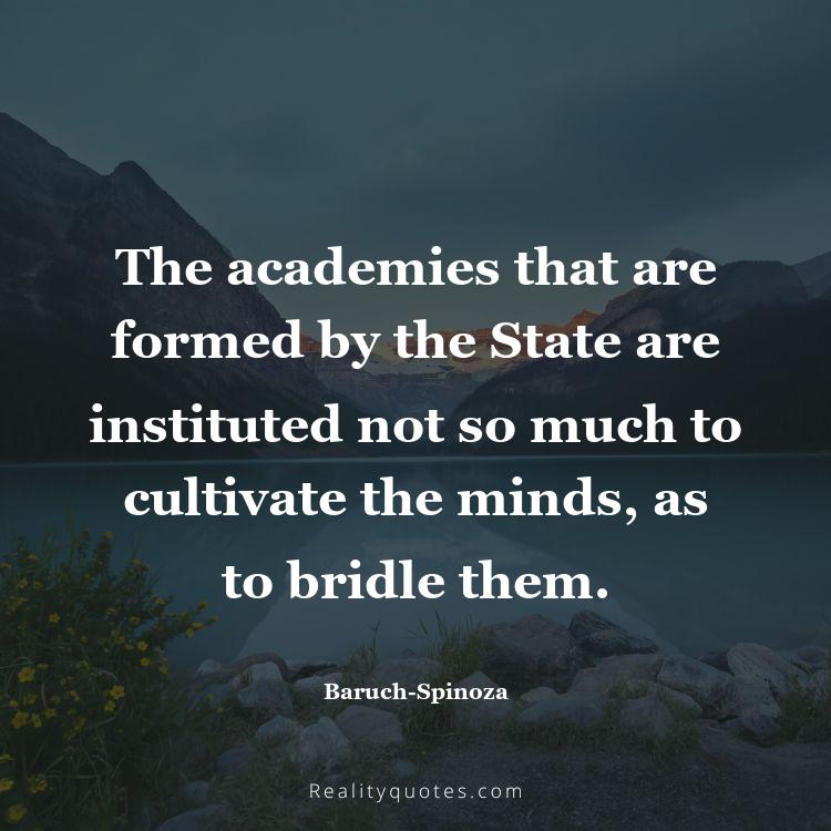 16. The academies that are formed by the State are instituted not so much to cultivate the minds, as to bridle them.