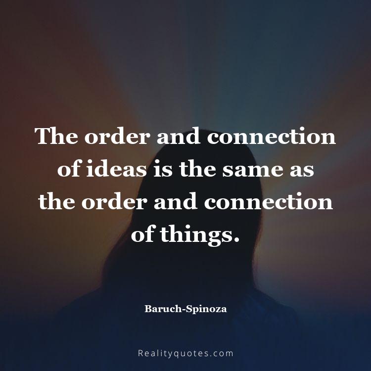 18. The order and connection of ideas is the same as the order and connection of things.
