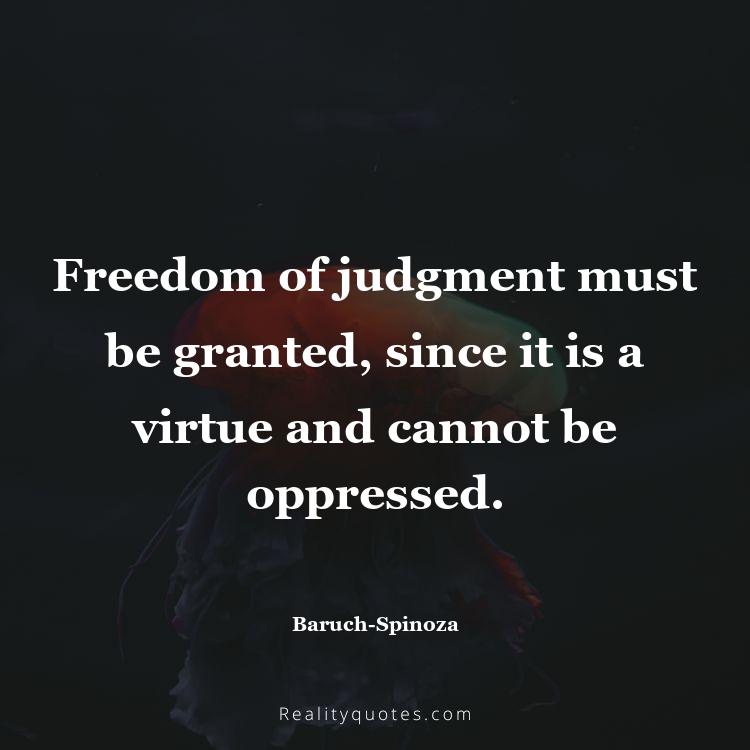 24. Freedom of judgment must be granted, since it is a virtue and cannot be oppressed.
