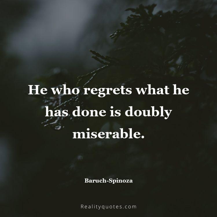 42. He who regrets what he has done is doubly miserable.