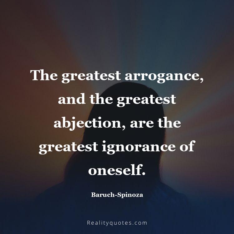 48. The greatest arrogance, and the greatest abjection, are the greatest ignorance of oneself.