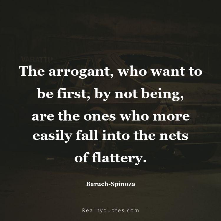 53. The arrogant, who want to be first, by not being, are the ones who more easily fall into the nets of flattery.