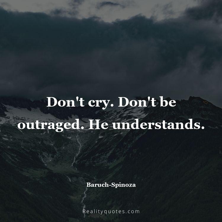 65. Don't cry. Don't be outraged. He understands.