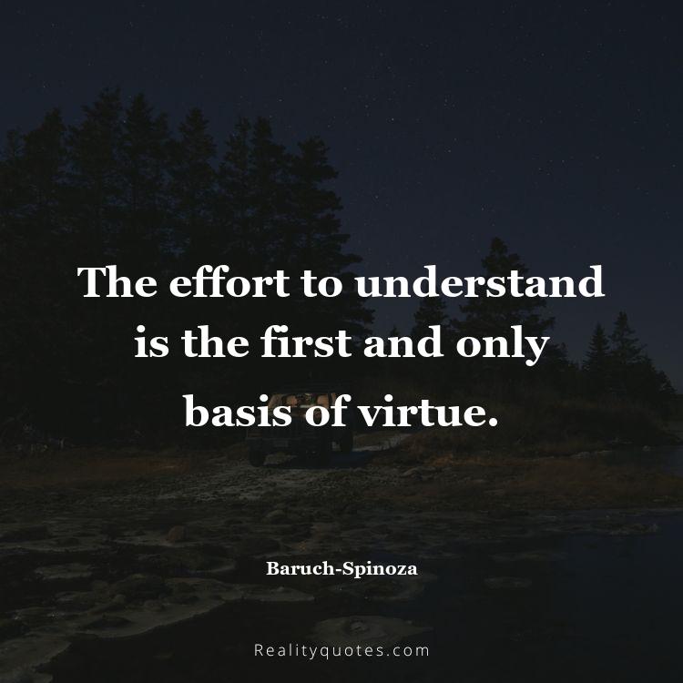 69. The effort to understand is the first and only basis of virtue.