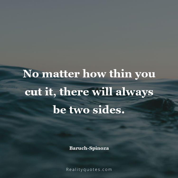 77. No matter how thin you cut it, there will always be two sides.