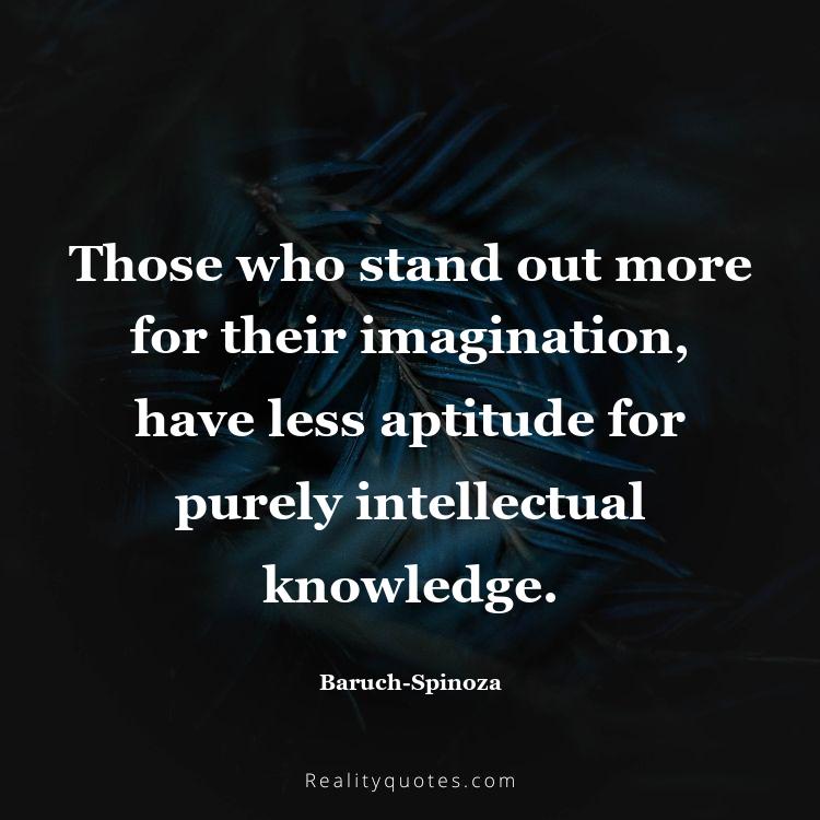 9. Those who stand out more for their imagination, have less aptitude for purely intellectual knowledge.