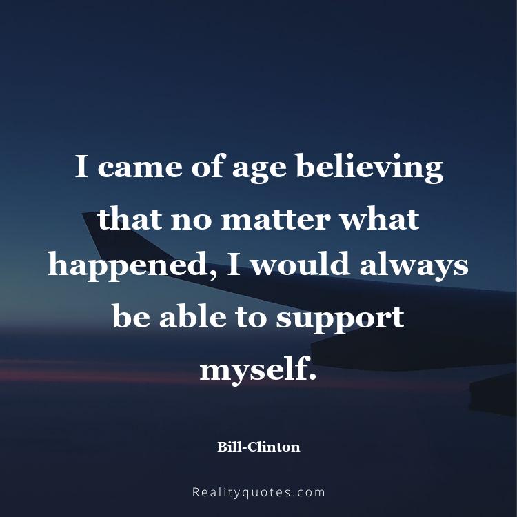 29. I came of age believing that no matter what happened, I would always be able to support myself.