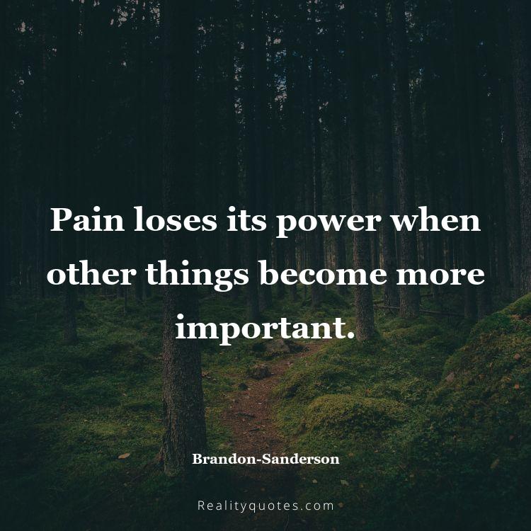 15. Pain loses its power when other things become more important.