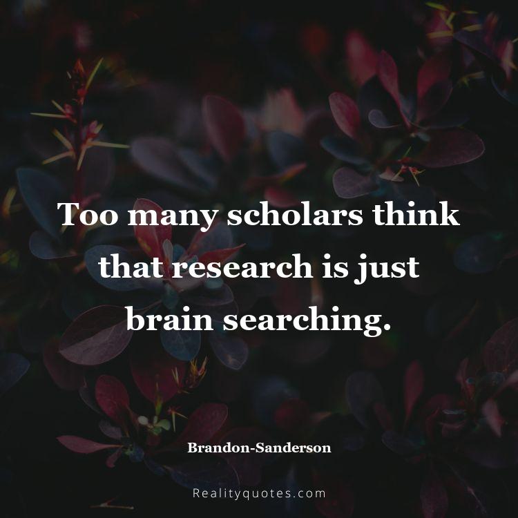 28. Too many scholars think that research is just brain searching.