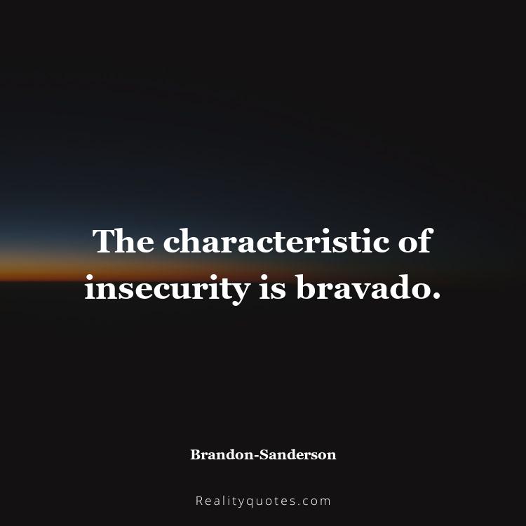 3. The characteristic of insecurity is bravado.