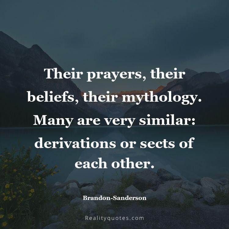 33. Their prayers, their beliefs, their mythology. Many are very similar: derivations or sects of each other.