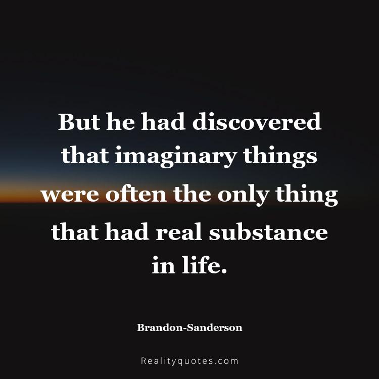 40. But he had discovered that imaginary things were often the only thing that had real substance in life.