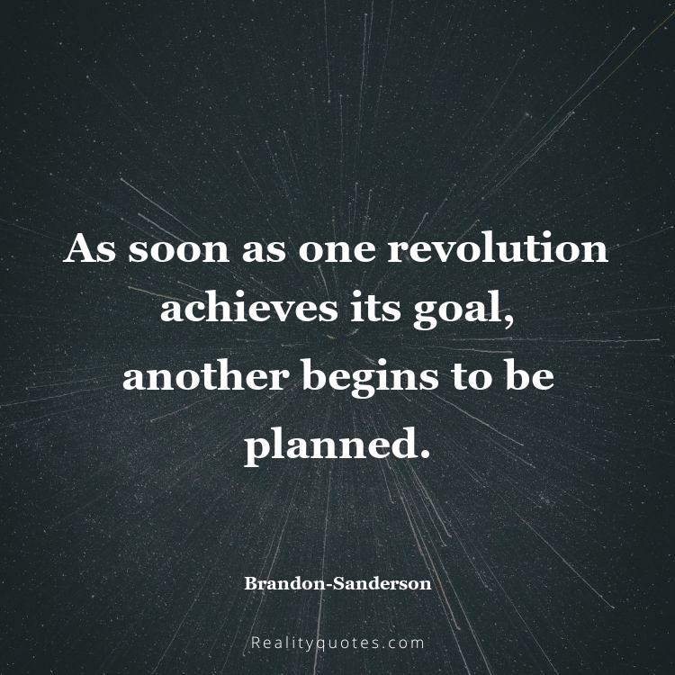 58. As soon as one revolution achieves its goal, another begins to be planned.