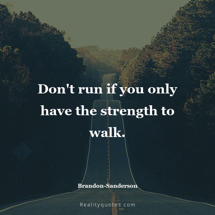 59. Don't run if you only have the strength to walk.