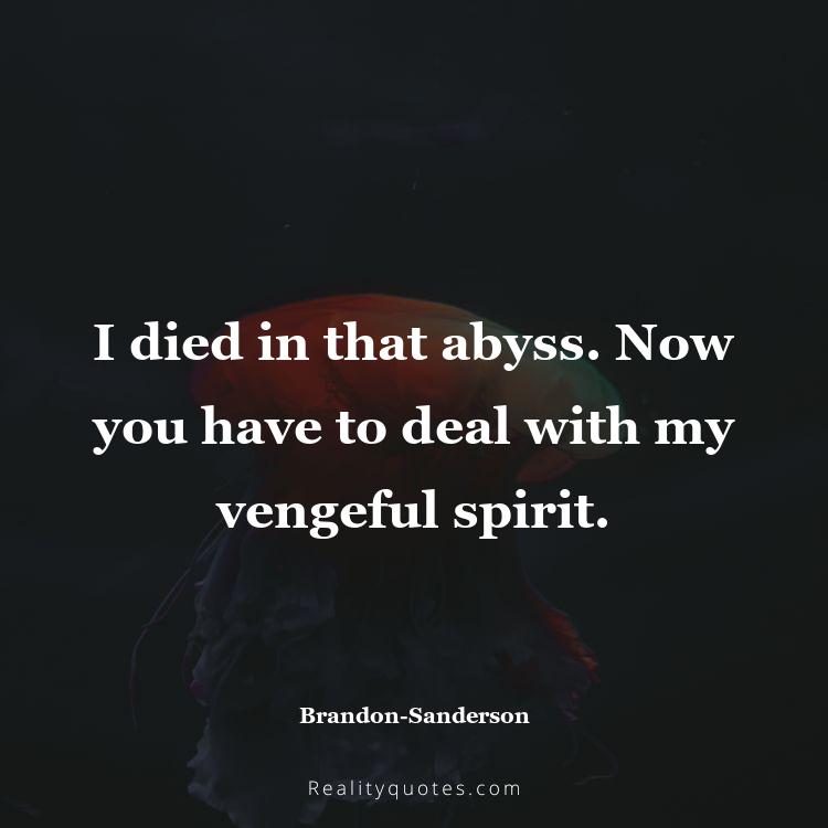 69. I died in that abyss. Now you have to deal with my vengeful spirit.