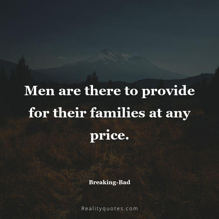 10. Men are there to provide for their families at any price.