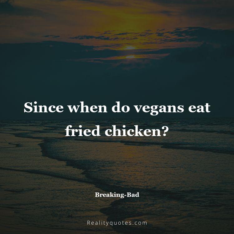 30. Since when do vegans eat fried chicken?