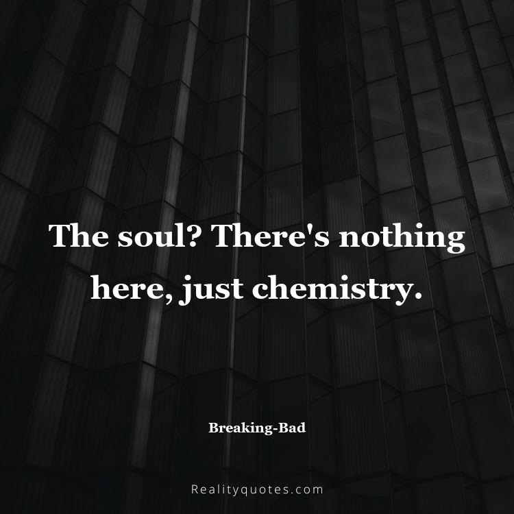 59. The soul? There's nothing here, just chemistry.