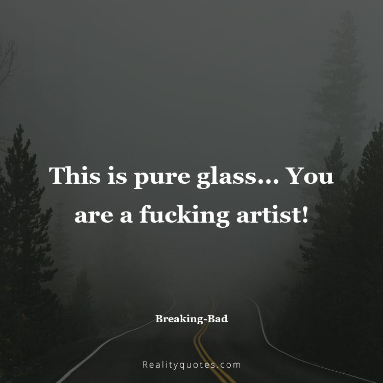 73. This is pure glass... You are a fucking artist!