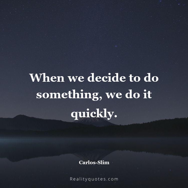 11. When we decide to do something, we do it quickly.