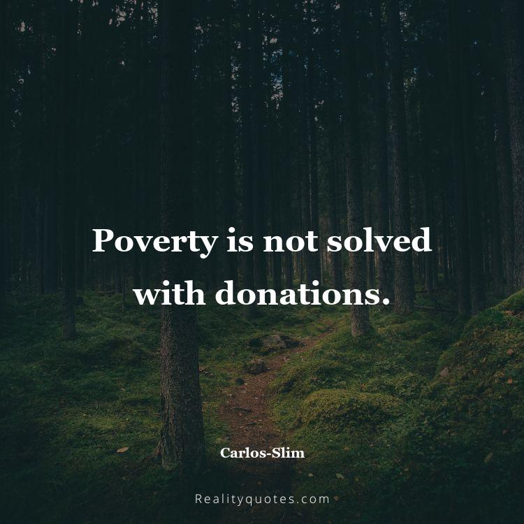 20. Poverty is not solved with donations.