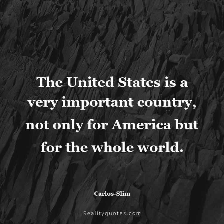 73. The United States is a very important country, not only for America but for the whole world.