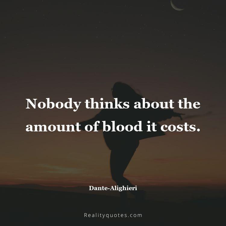 15. Nobody thinks about the amount of blood it costs.