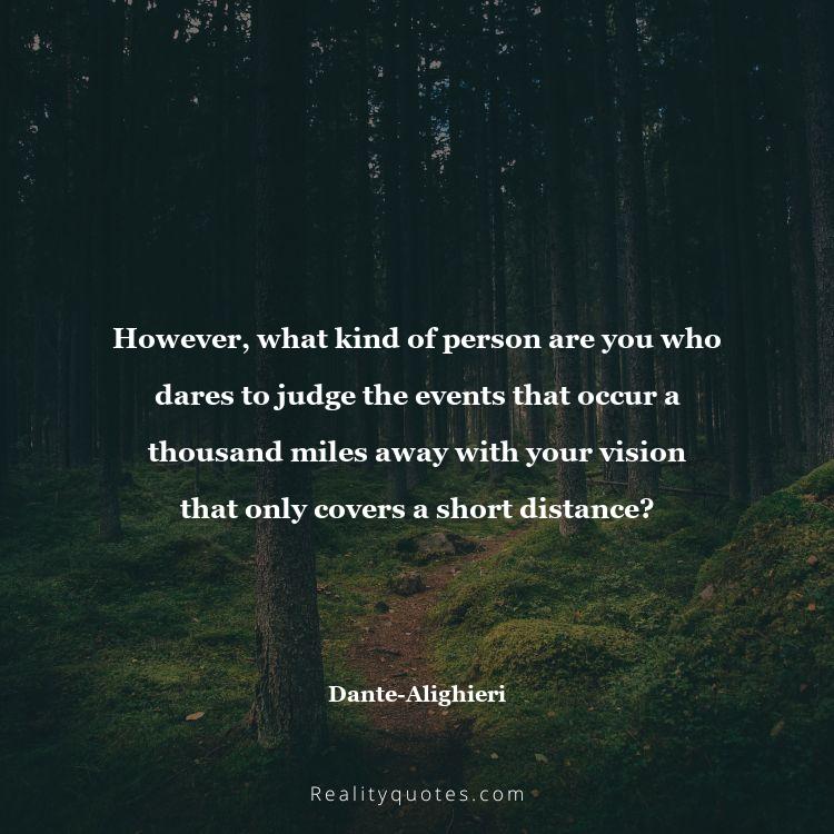 21. However, what kind of person are you who dares to judge the events that occur a thousand miles away with your vision that only covers a short distance?