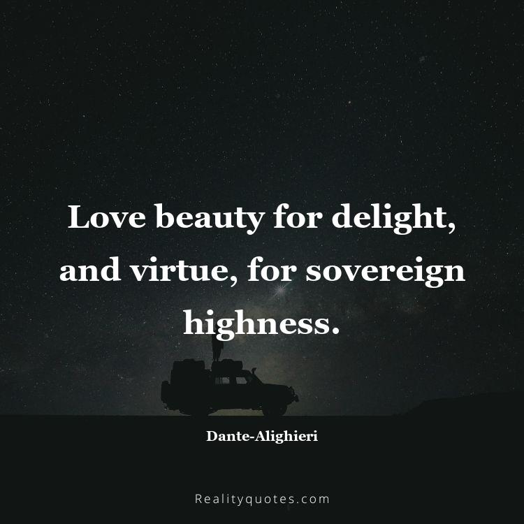 27. Love beauty for delight, and virtue, for sovereign highness.