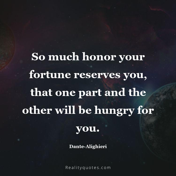 35. So much honor your fortune reserves you, that one part and the other will be hungry for you.