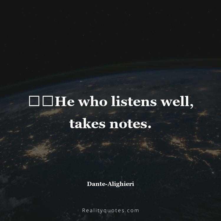 46. ​​He who listens well, takes notes.