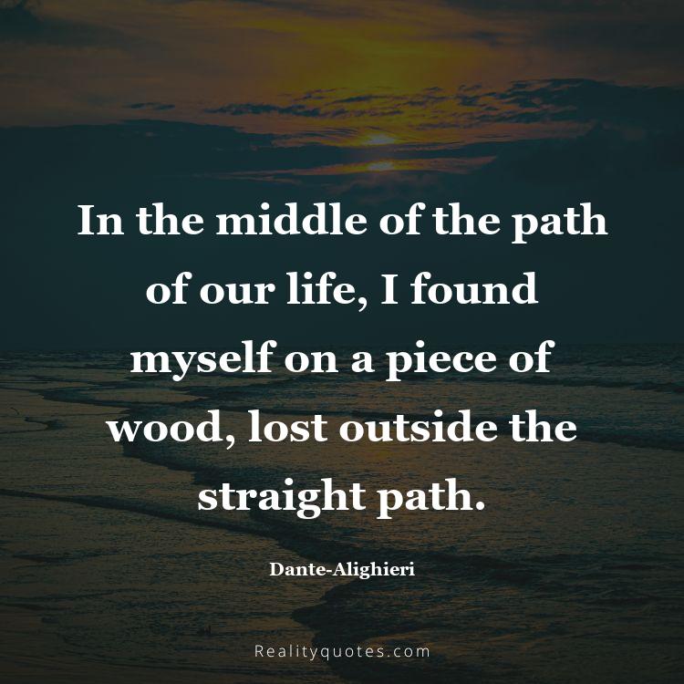 53. In the middle of the path of our life, I found myself on a piece of wood, lost outside the straight path.