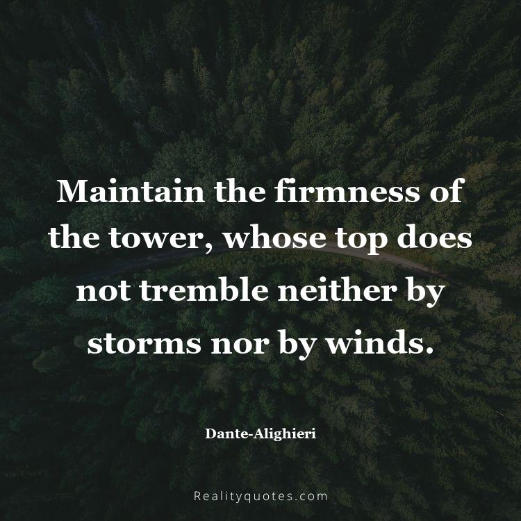 57. Maintain the firmness of the tower, whose top does not tremble neither by storms nor by winds.