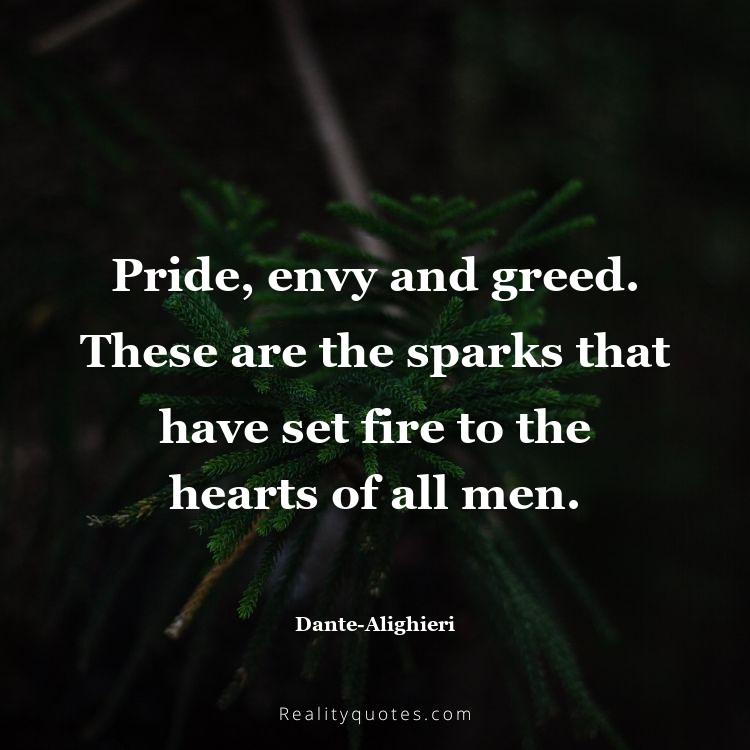 61. Pride, envy and greed. These are the sparks that have set fire to the hearts of all men.