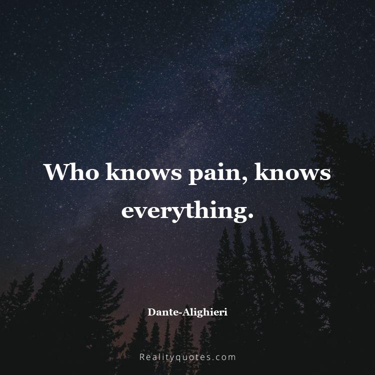 67. Who knows pain, knows everything.