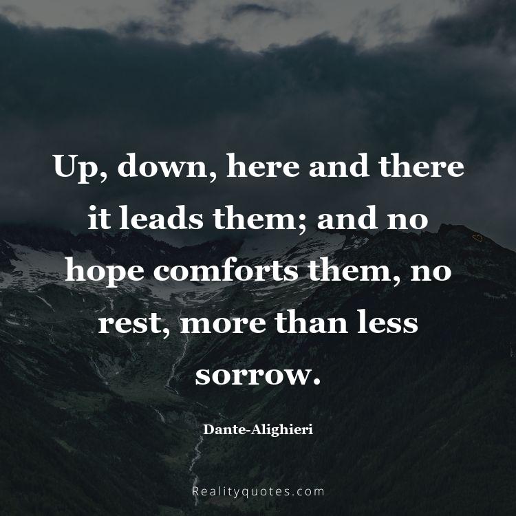 7. Up, down, here and there it leads them; and no hope comforts them, no rest, more than less sorrow.
