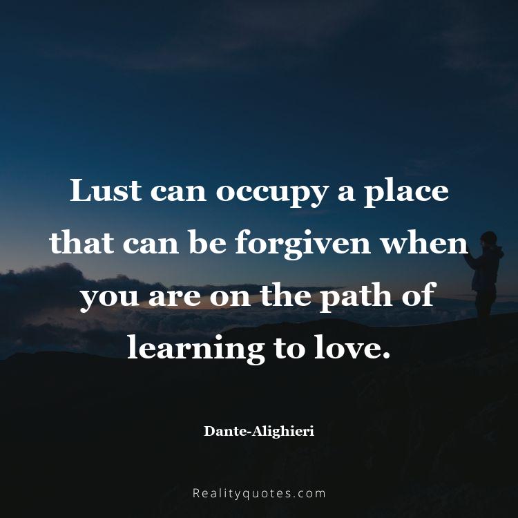 72. Lust can occupy a place that can be forgiven when you are on the path of learning to love.