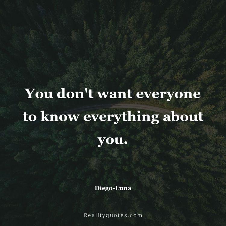 34. You don't want everyone to know everything about you.
