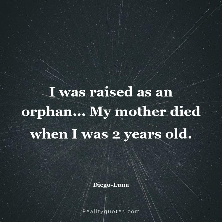 41. I was raised as an orphan... My mother died when I was 2 years old.