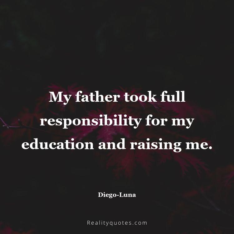 57. My father took full responsibility for my education and raising me.