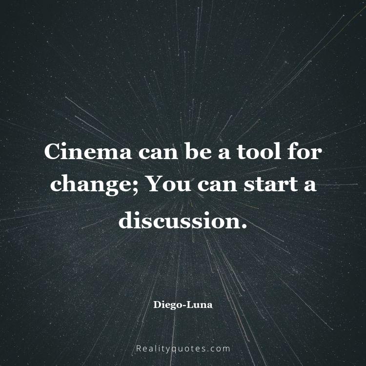 59. Cinema can be a tool for change; You can start a discussion.