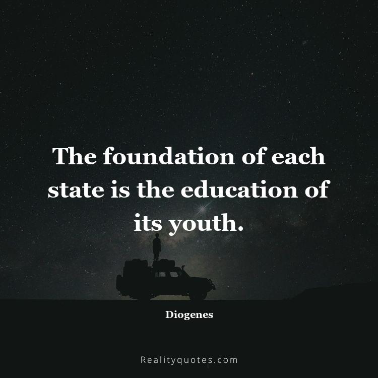 1. The foundation of each state is the education of its youth.
