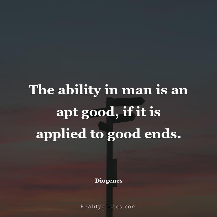30. The ability in man is an apt good, if it is applied to good ends.