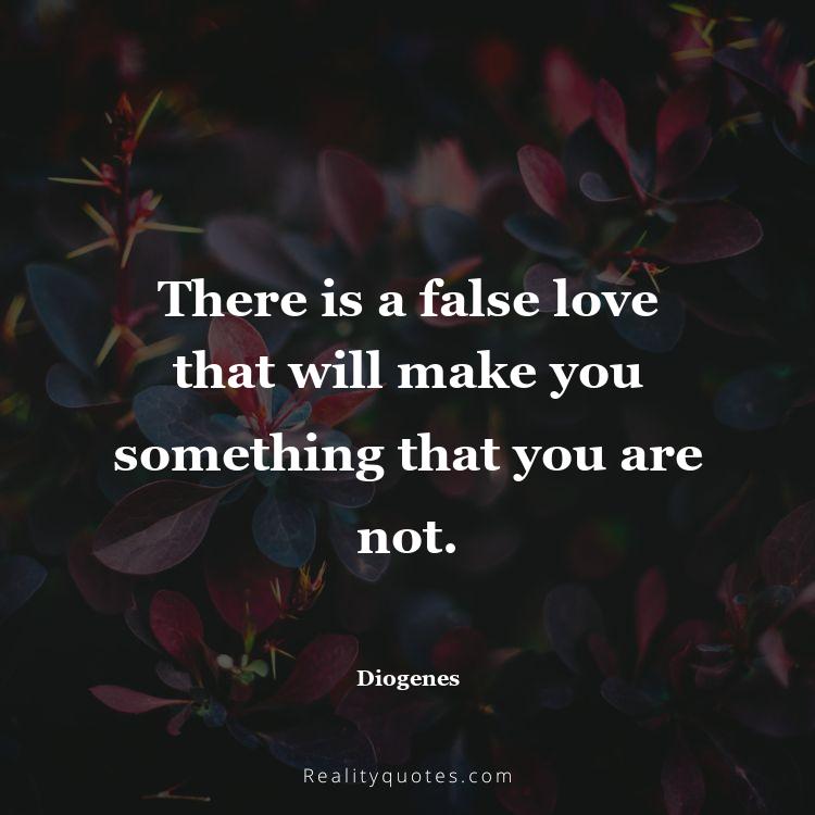 41. There is a false love that will make you something that you are not.